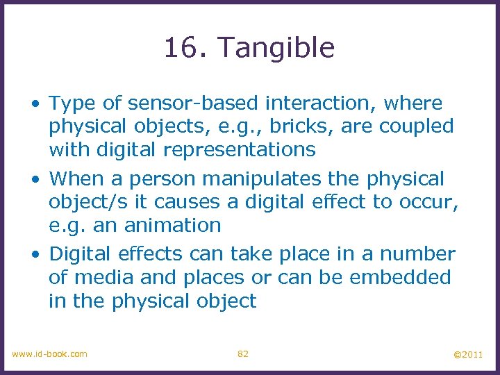 16. Tangible • Type of sensor-based interaction, where physical objects, e. g. , bricks,