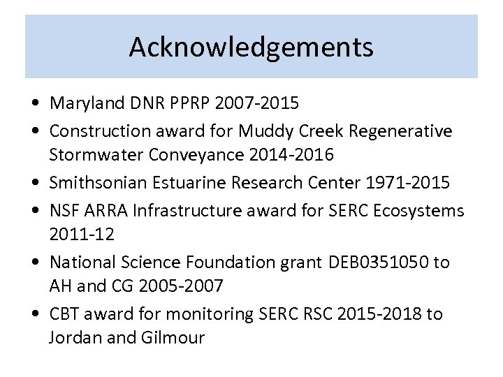 Acknowledgements • Maryland DNR PPRP 2007 -2015 • Construction award for Muddy Creek Regenerative