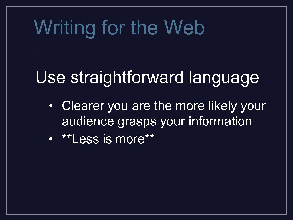 Writing for the Web _________________________________________ Use straightforward language • Clearer you are the more