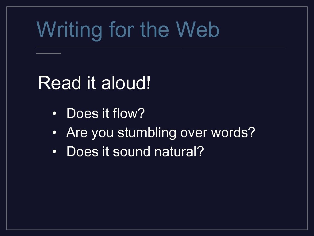 Writing for the Web _________________________________________ Read it aloud! • Does it flow? • Are