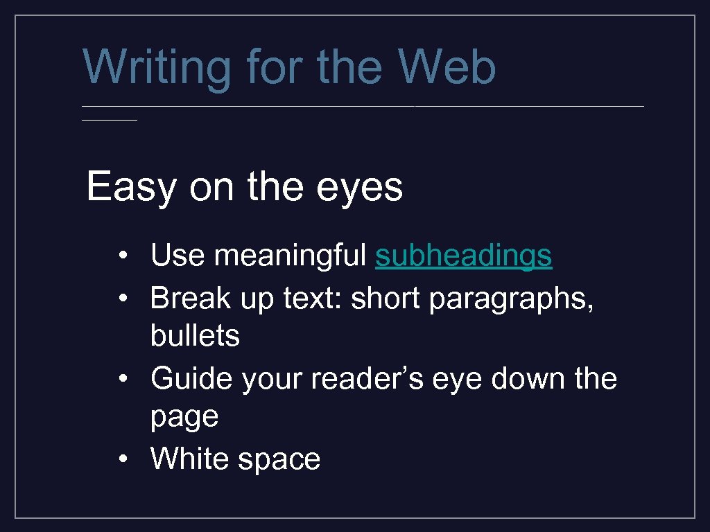 Writing for the Web _________________________________________ Easy on the eyes • Use meaningful subheadings •