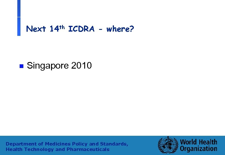 Next 14 th ICDRA - where? n Singapore 2010 Department of Medicines Policy and