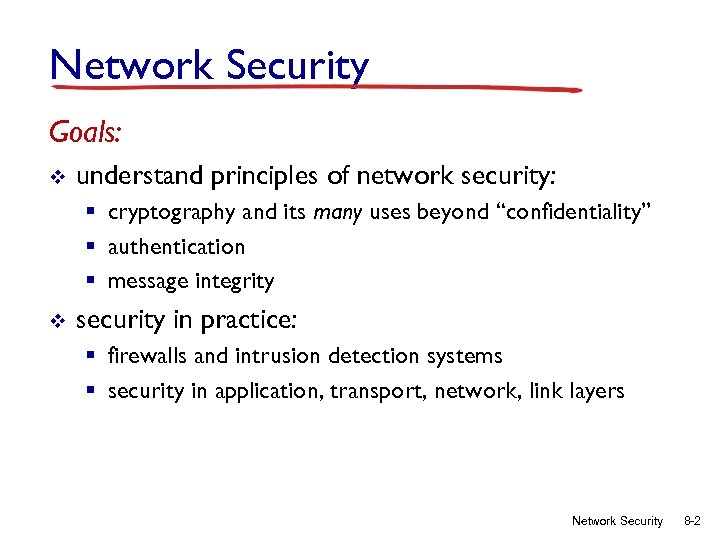 Network Security Goals: v understand principles of network security: § cryptography and its many