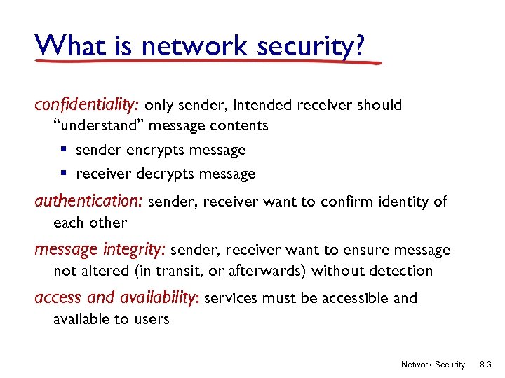 What is network security? confidentiality: only sender, intended receiver should “understand” message contents §