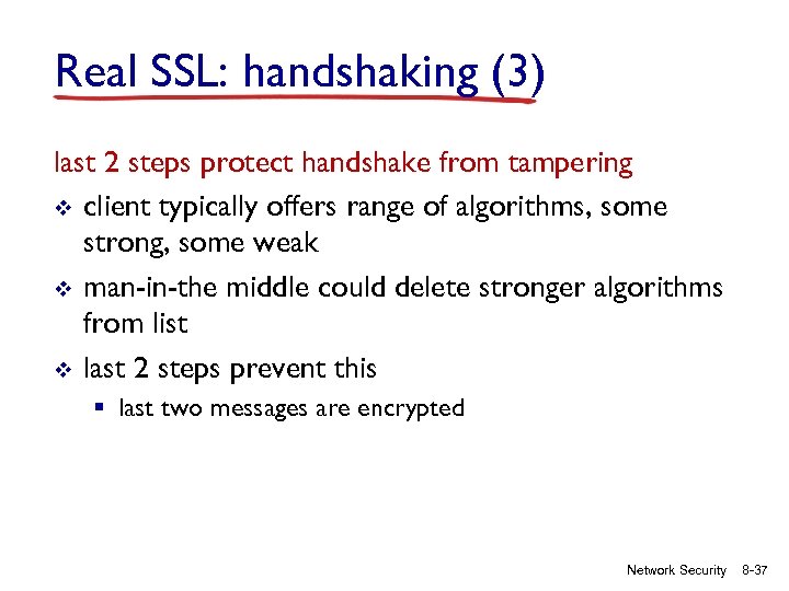 Real SSL: handshaking (3) last 2 steps protect handshake from tampering v client typically
