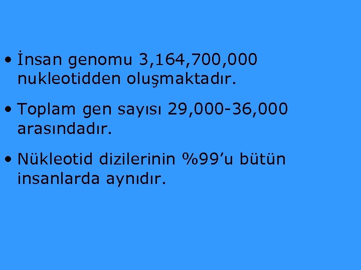  • İnsan genomu 3, 164, 700, 000 nukleotidden oluşmaktadır. • Toplam gen sayısı