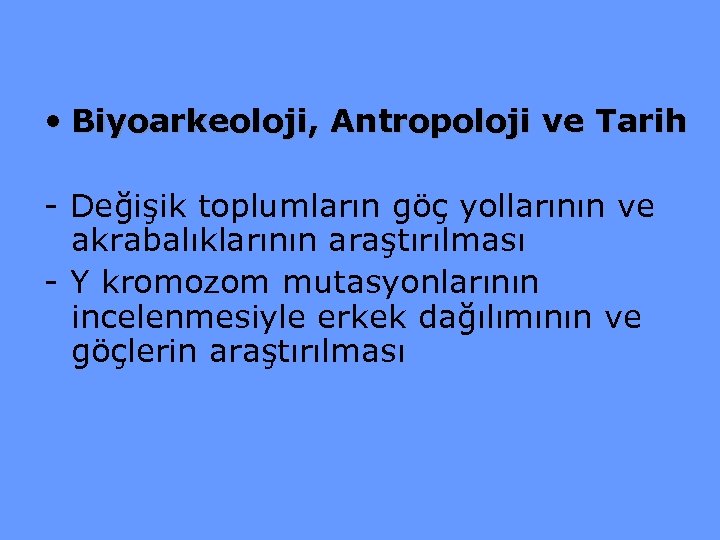  • Biyoarkeoloji, Antropoloji ve Tarih - Değişik toplumların göç yollarının ve akrabalıklarının araştırılması