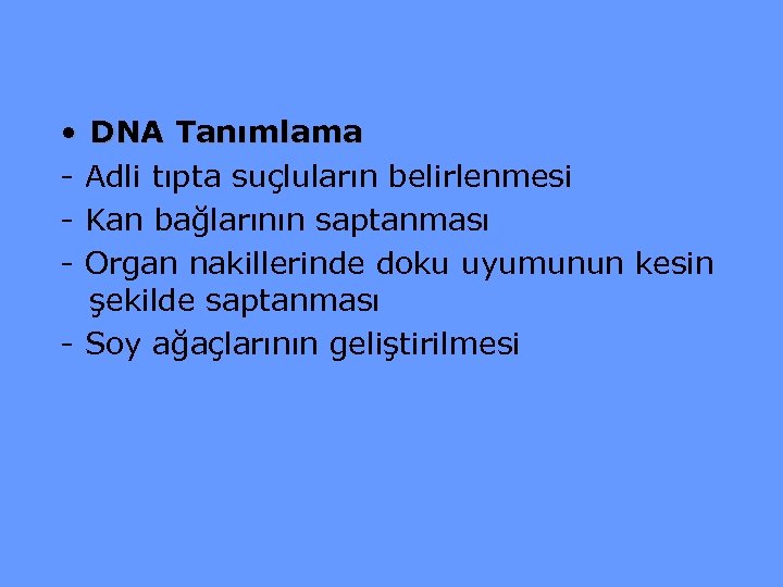  • DNA Tanımlama - Adli tıpta suçluların belirlenmesi - Kan bağlarının saptanması -