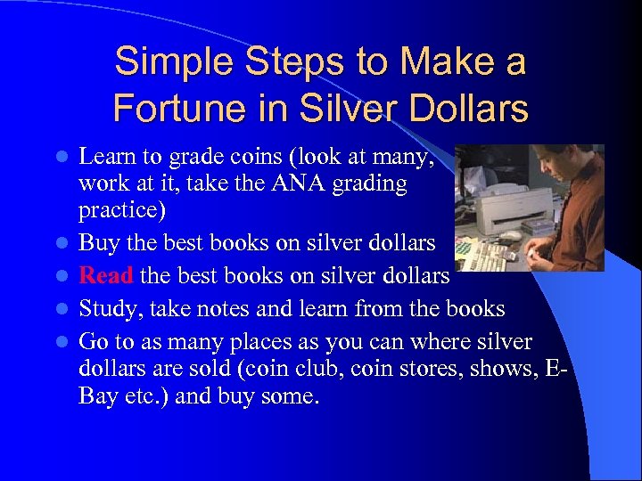 Simple Steps to Make a Fortune in Silver Dollars l l l Learn to