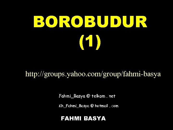 BOROBUDUR (1) http: //groups. yahoo. com/group/fahmi-basya Fahmi_Basya @ telkom. net Kh_Fahmi_Basya @ hotmail. com