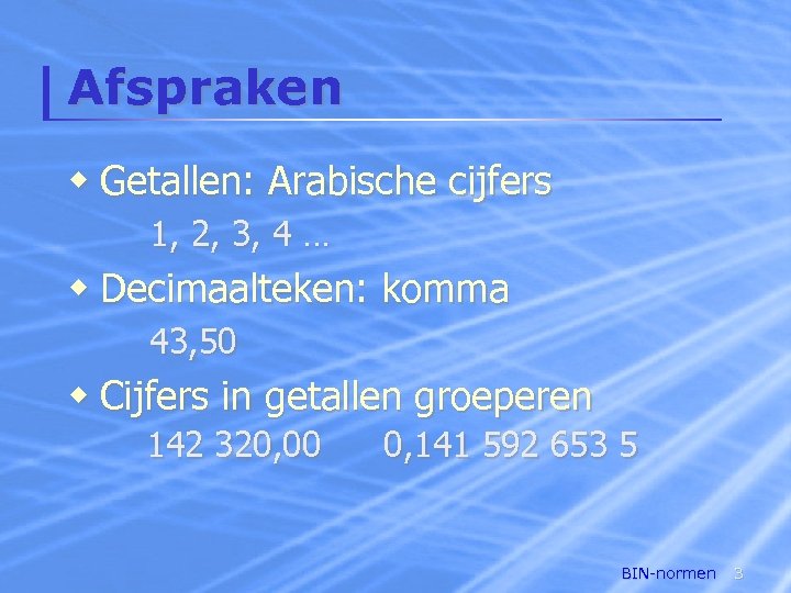 Afspraken w Getallen: Arabische cijfers 1, 2, 3, 4 … w Decimaalteken: komma 43,