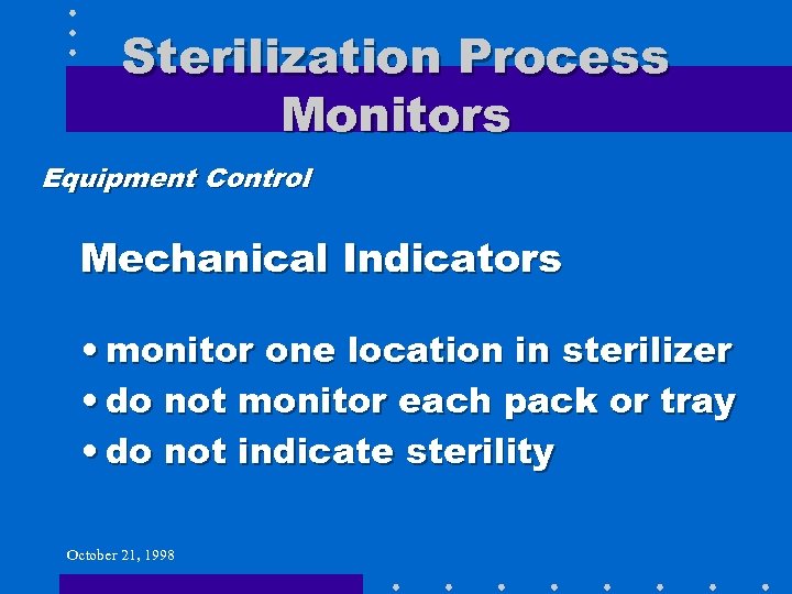 Sterilization Process Monitors Equipment Control Mechanical Indicators • monitor one location in sterilizer •