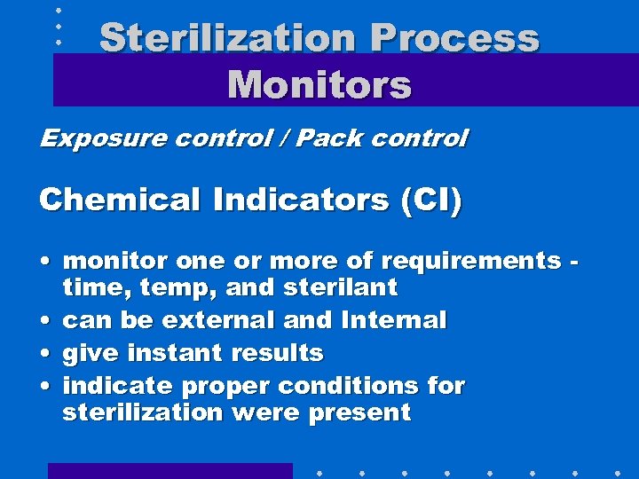 Sterilization Process Monitors Exposure control / Pack control Chemical Indicators (CI) • monitor one