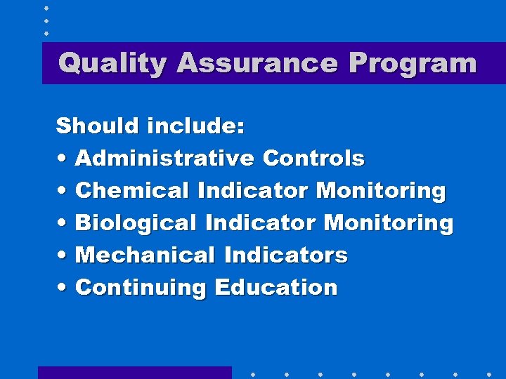 Quality Assurance Program Should include: • Administrative Controls • Chemical Indicator Monitoring • Biological