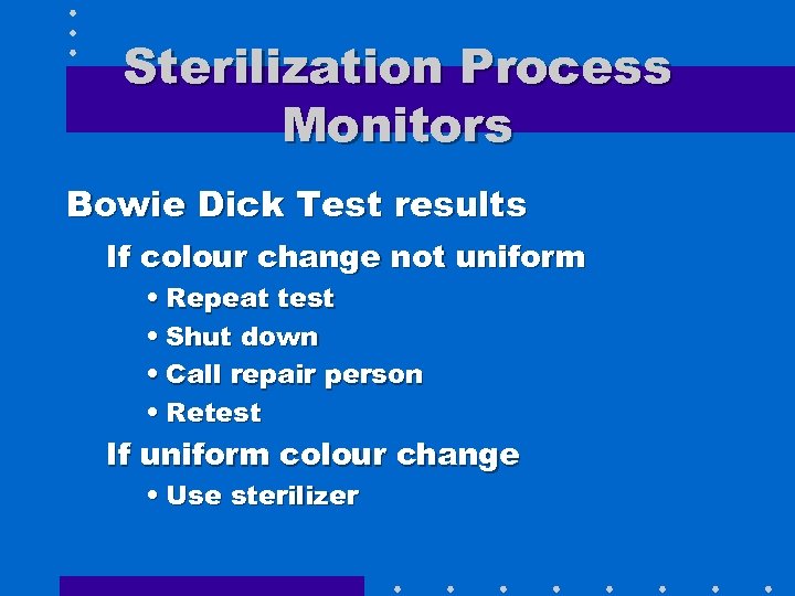 Sterilization Process Monitors Bowie Dick Test results If colour change not uniform • Repeat