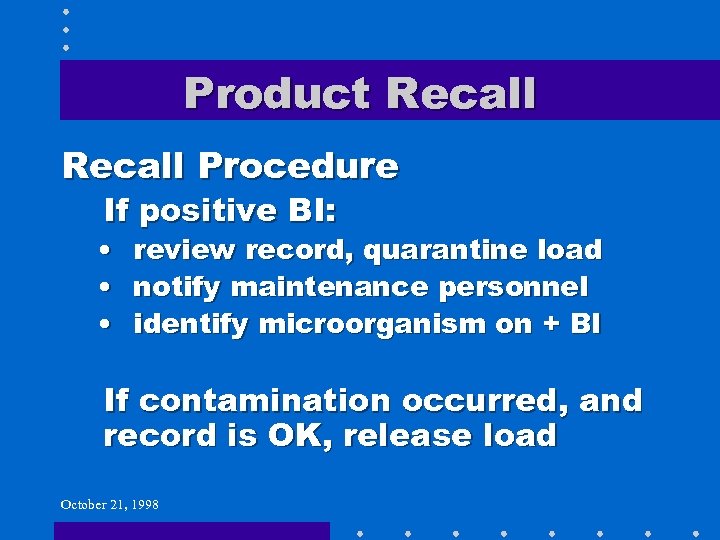 Product Recall Procedure If positive BI: • • • review record, quarantine load notify