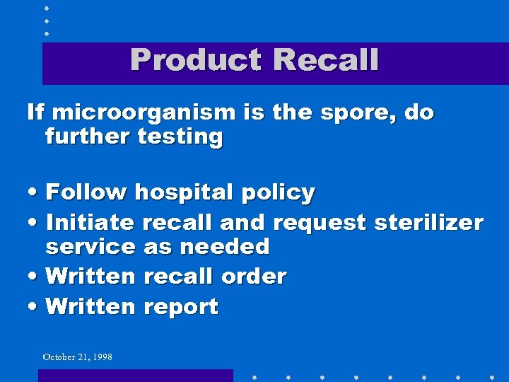 Product Recall If microorganism is the spore, do further testing • Follow hospital policy