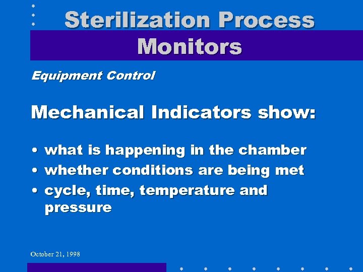 Sterilization Process Monitors Equipment Control Mechanical Indicators show: • • • what is happening