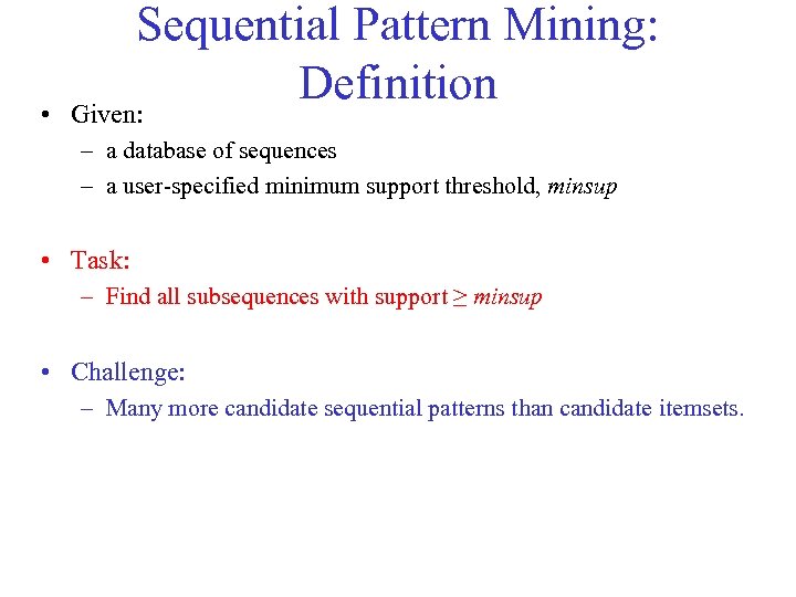 Sequential Pattern Mining: Definition • Given: – a database of sequences – a user-specified