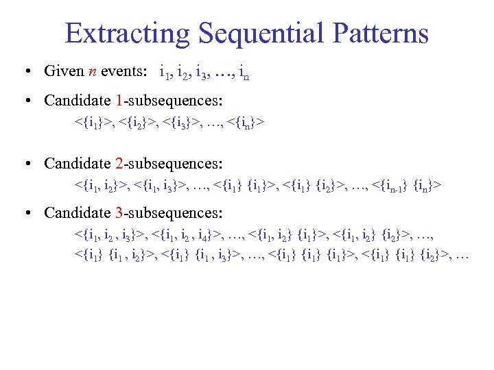 Extracting Sequential Patterns • Given n events: i 1, i 2, i 3, …,