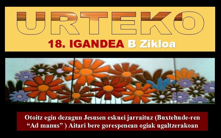 18. IGANDEA B Zikloa Regina Otoitz egin dezagun Jesusen eskuei jarraituz (Buxtehude-ren “Ad manus”