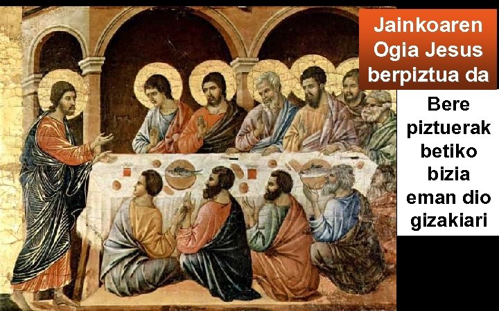 Jainkoaren Ogia Jesus berpiztua da Bere piztuerak betiko bizia eman dio gizakiari 