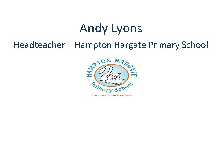 Andy Lyons Headteacher – Hampton Hargate Primary School 