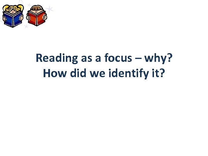 Reading as a focus – why? How did we identify it? 