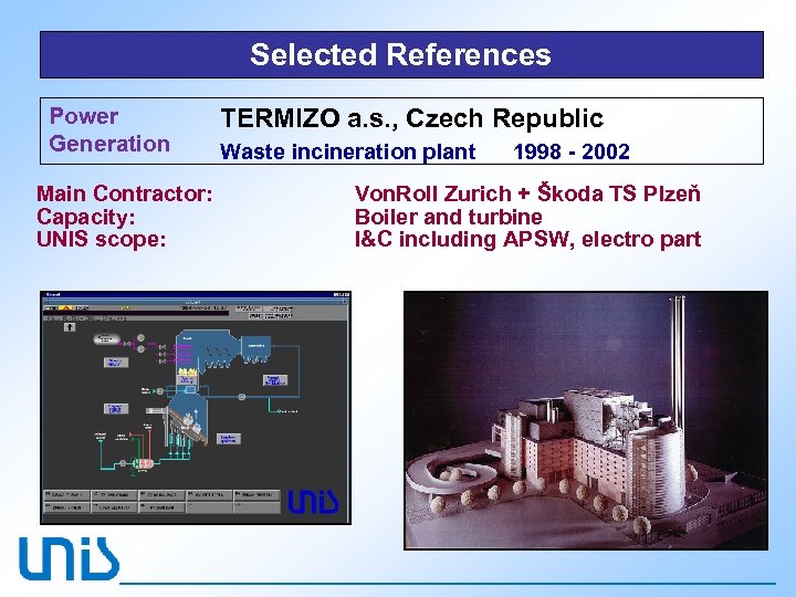 Selected References Power Generation Main Contractor: Capacity: UNIS scope: TERMIZO a. s. , Czech