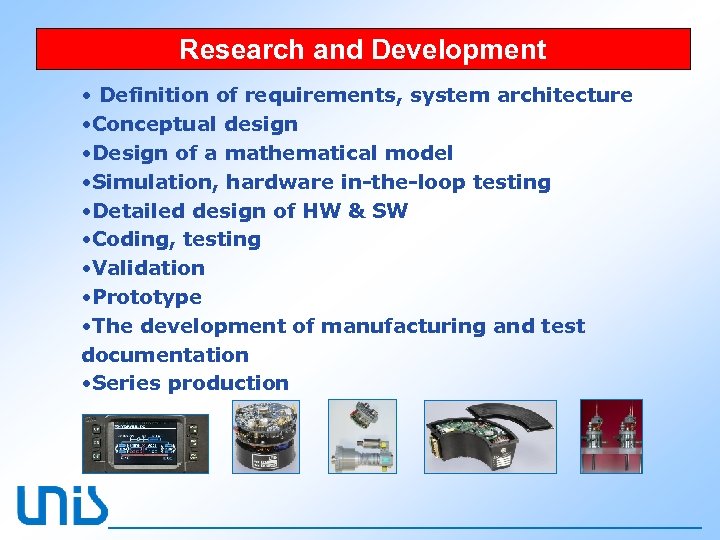 Research and Development • Definition of requirements, system architecture • Conceptual design • Design