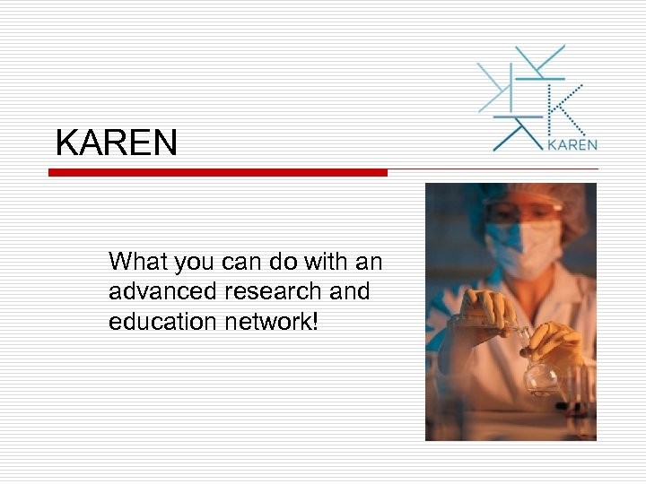 KAREN What you can do with an advanced research and education network! 