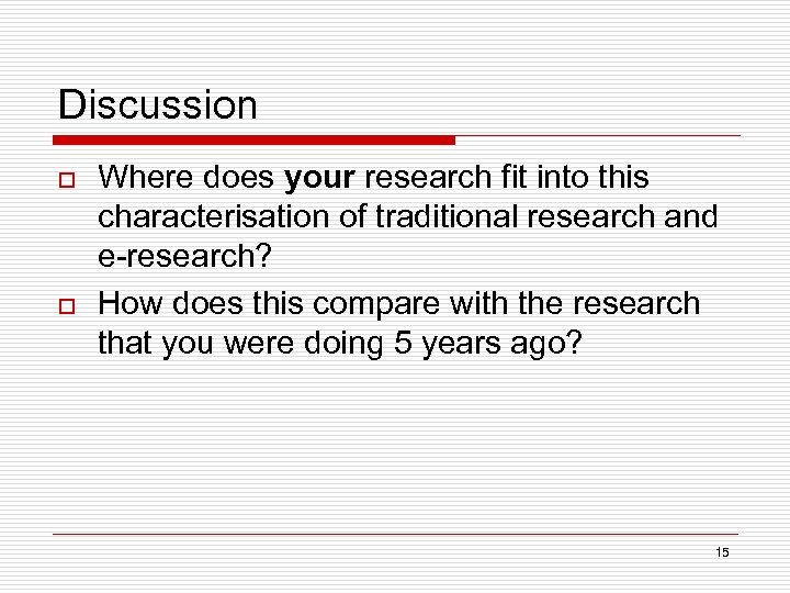 Discussion o o Where does your research fit into this characterisation of traditional research