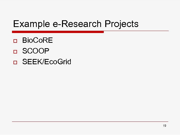 Example e-Research Projects o o o Bio. Co. RE SCOOP SEEK/Eco. Grid 19 