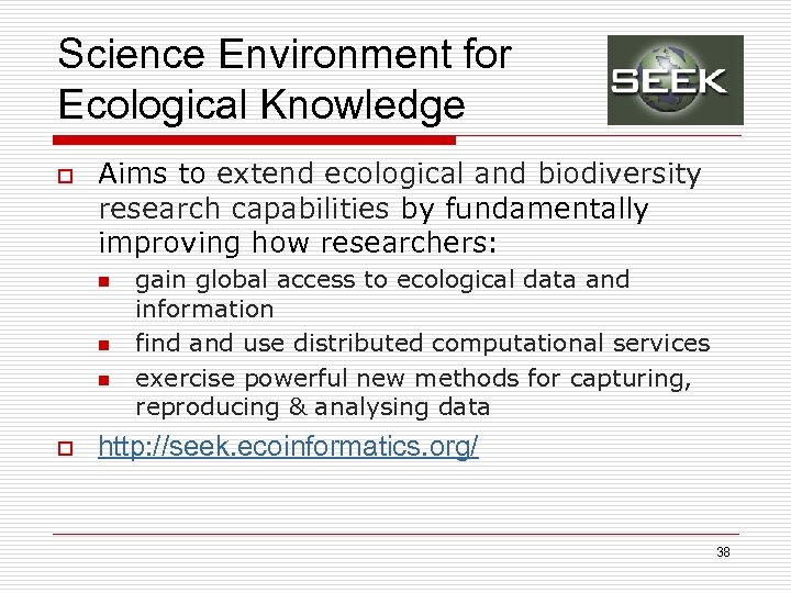 Science Environment for Ecological Knowledge o Aims to extend ecological and biodiversity research capabilities