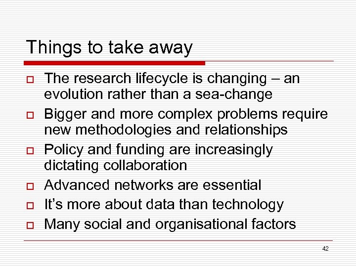 Things to take away o o o The research lifecycle is changing – an