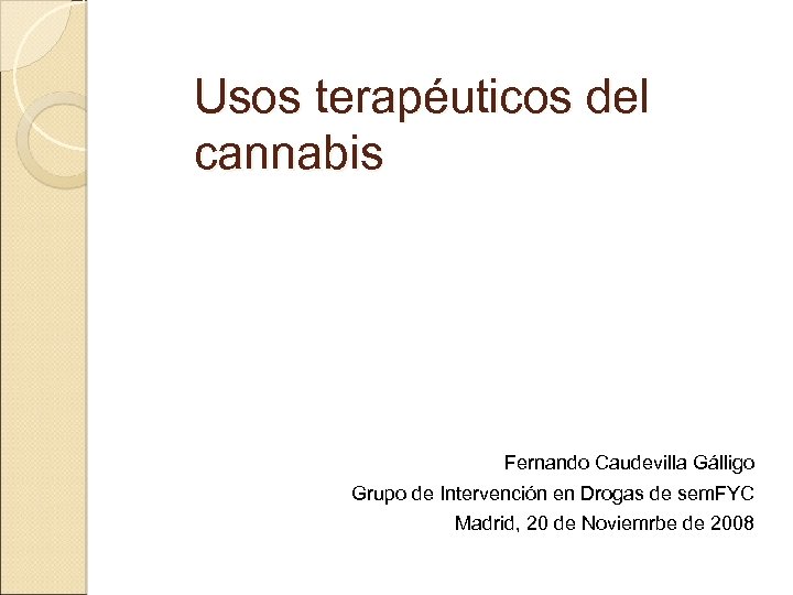 Usos terapéuticos del cannabis Fernando Caudevilla Gálligo Grupo de Intervención en Drogas de sem.