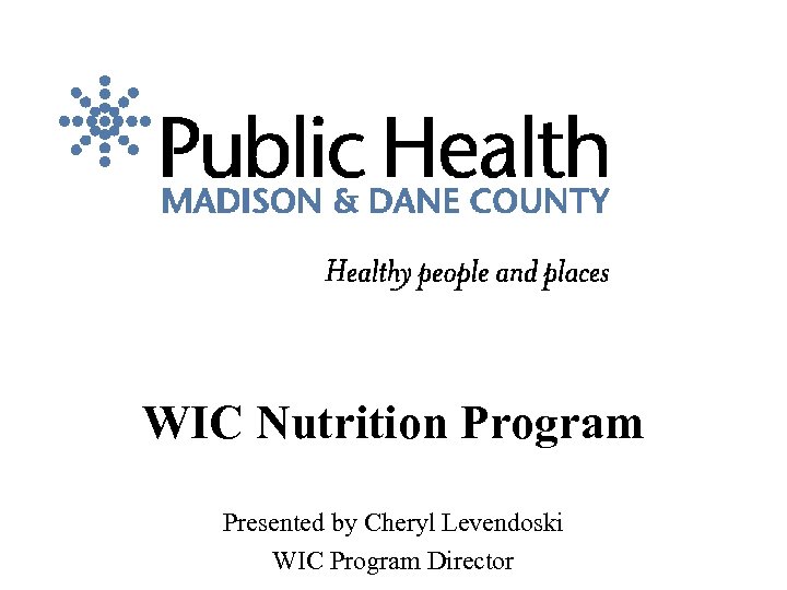 WIC Nutrition Program Presented by Cheryl Levendoski WIC Program Director 