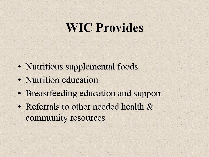 WIC Provides • • Nutritious supplemental foods Nutrition education Breastfeeding education and support Referrals