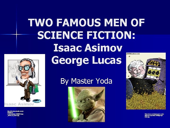 TWO FAMOUS MEN OF SCIENCE FICTION: Isaac Asimov George Lucas By Master Yoda http: