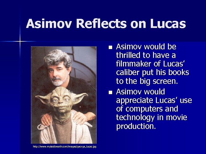 Asimov Reflects on Lucas n n http: //www. mylastbreath. com/images/george_lucas. jpg Asimov would be