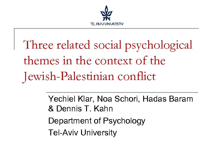 Three related social psychological themes in the context of the Jewish-Palestinian conflict Yechiel Klar,