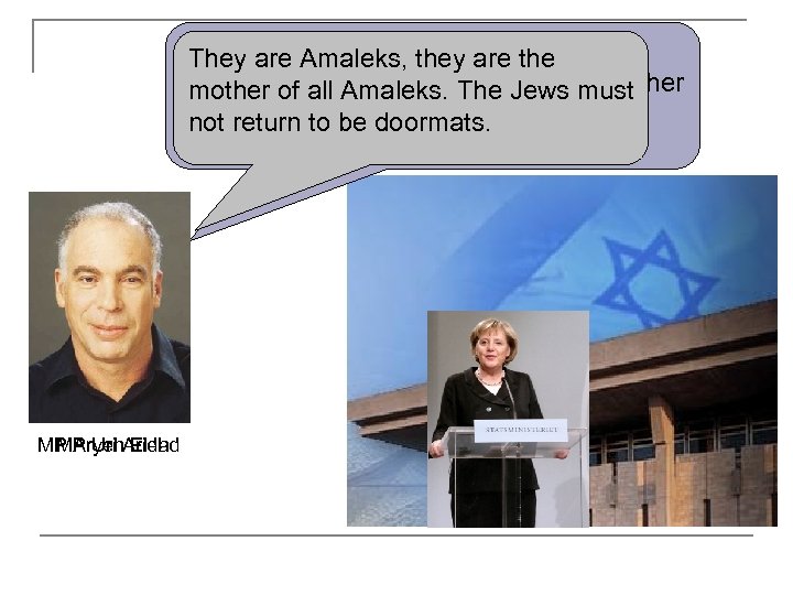 IThey are Amaleks, they are the cannot stand to hear German in Knesset. My