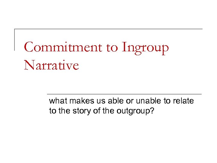 Commitment to Ingroup Narrative what makes us able or unable to relate to the