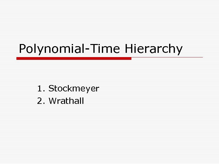Polynomial-Time Hierarchy 1. Stockmeyer 2. Wrathall 