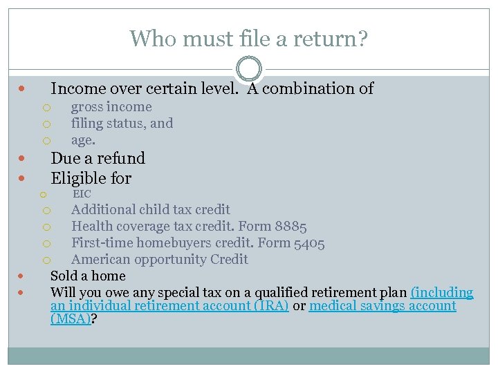 Who must file a return? Income over certain level. A combination of Due a