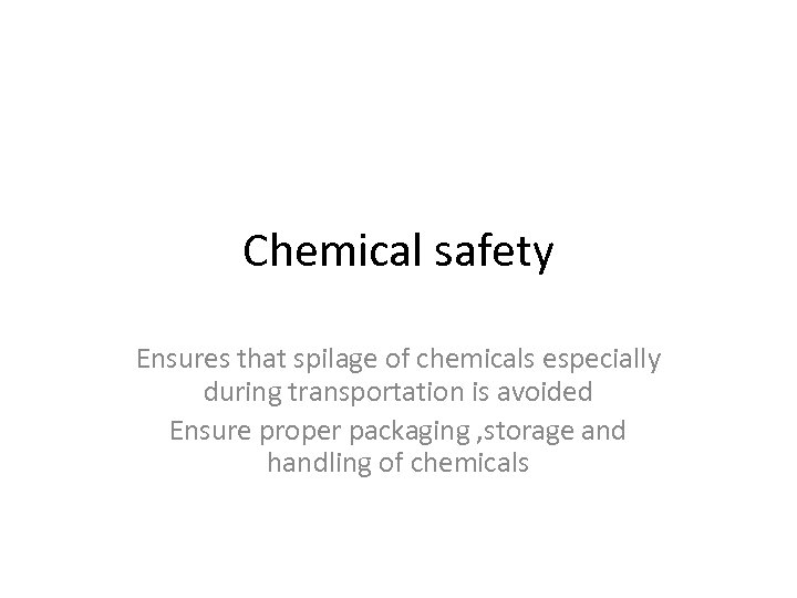 Chemical safety Ensures that spilage of chemicals especially during transportation is avoided Ensure proper
