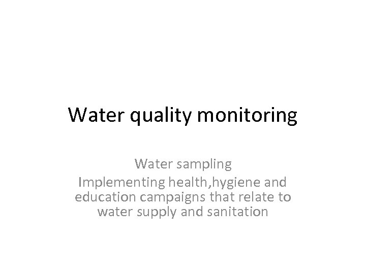 Water quality monitoring Water sampling Implementing health, hygiene and education campaigns that relate to