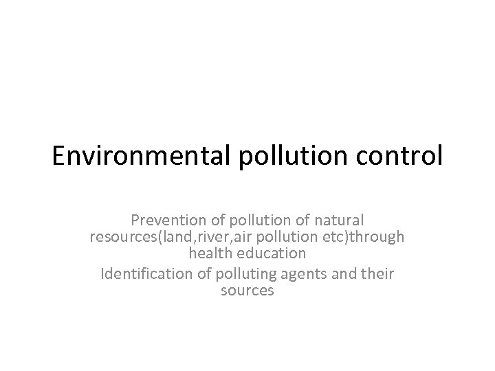 Environmental pollution control Prevention of pollution of natural resources(land, river, air pollution etc)through health