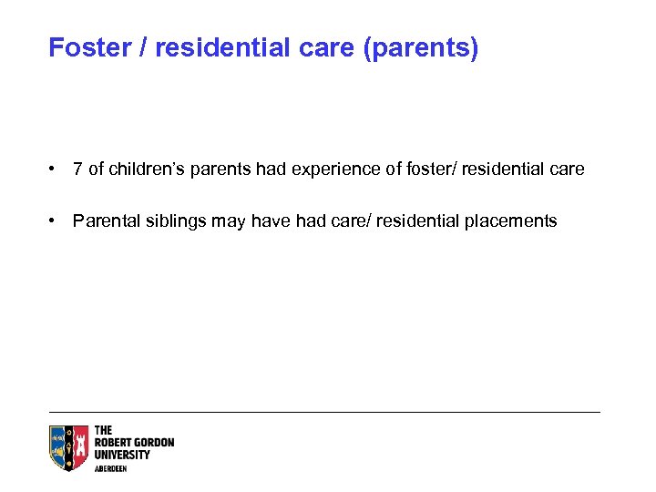 Foster / residential care (parents) • 7 of children’s parents had experience of foster/