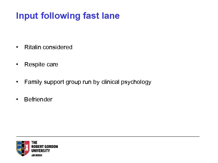 Input following fast lane • Ritalin considered • Respite care • Family support group